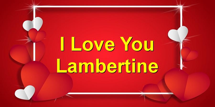 I Love You Lambertine