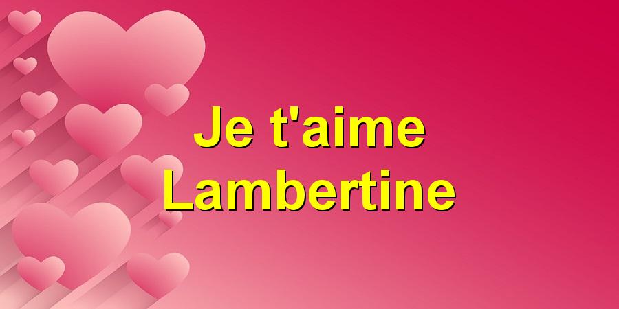 Je t'aime Lambertine