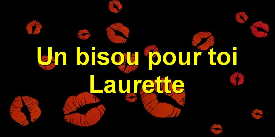 Un bisou pour toi Laurette