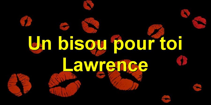 Un bisou pour toi Lawrence