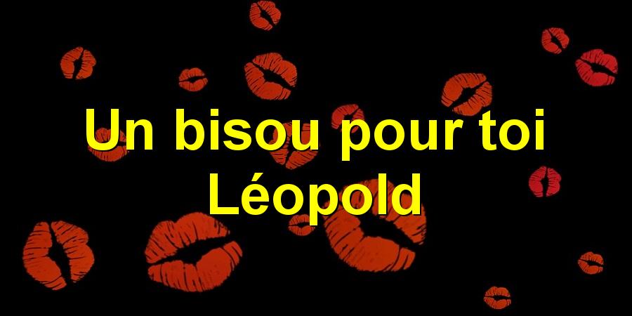 Un bisou pour toi Léopold