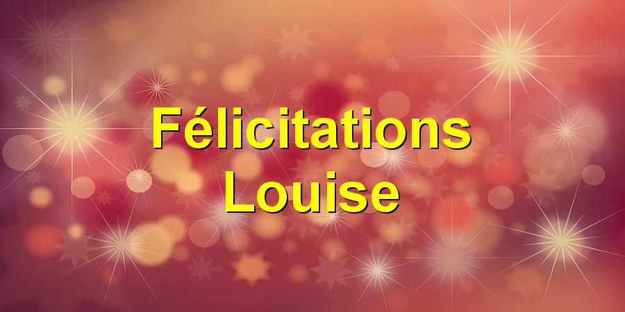 Félicitations Louise