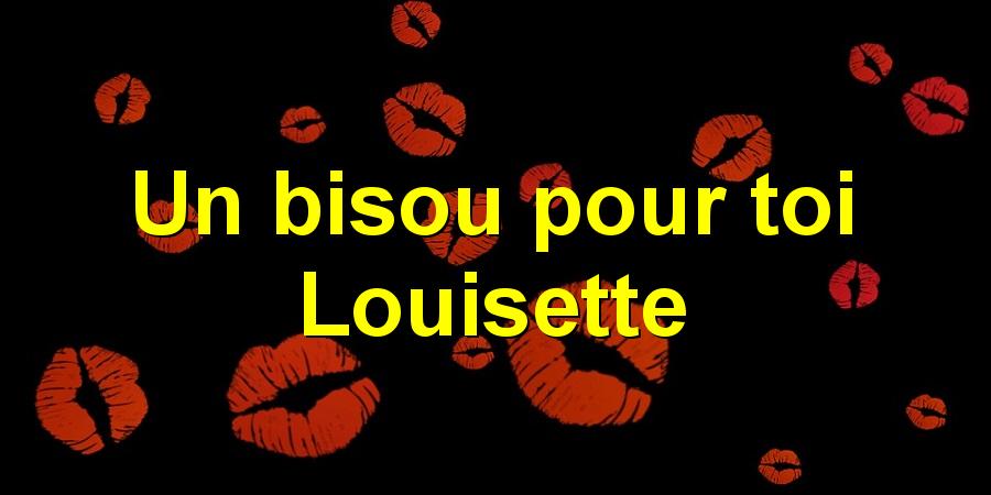 Un bisou pour toi Louisette