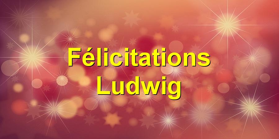 Félicitations Ludwig