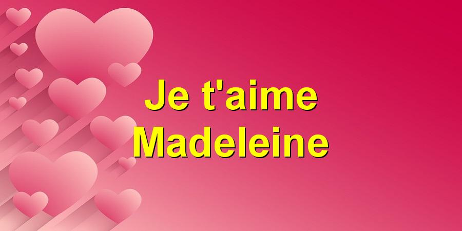 Je t'aime Madeleine