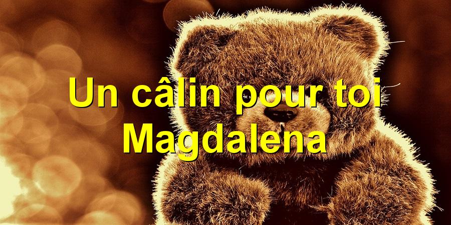 Un câlin pour toi Magdalena