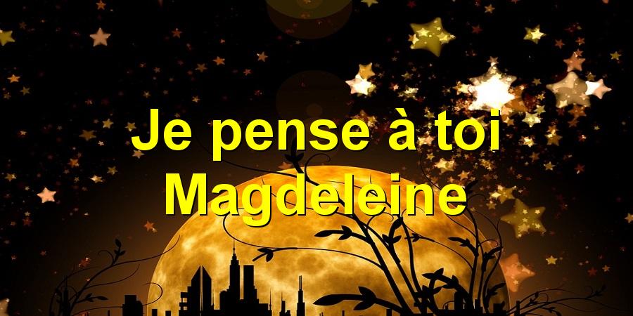 Je pense à toi Magdeleine