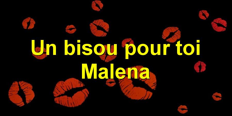 Un bisou pour toi Malena