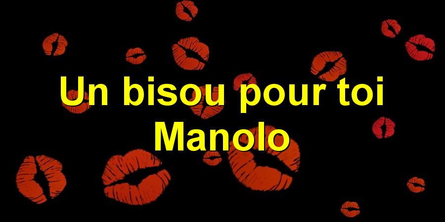 Un bisou pour toi Manolo