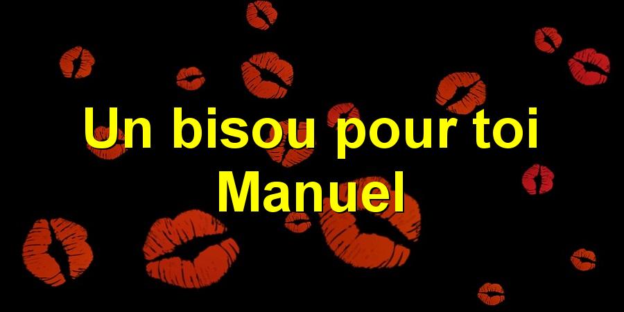 Un bisou pour toi Manuel