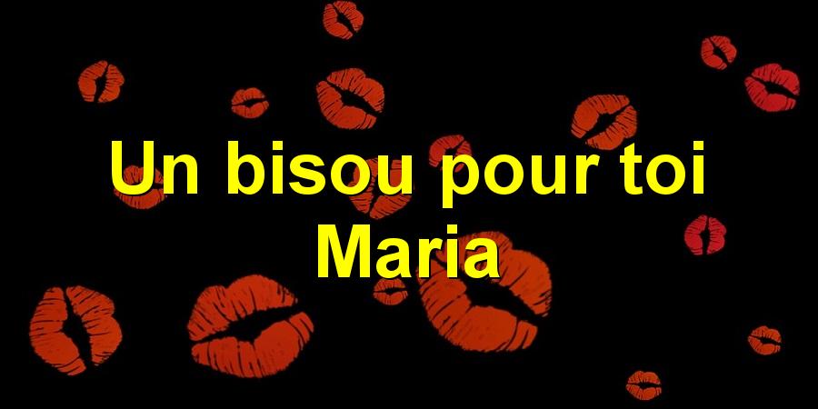 Un bisou pour toi Maria
