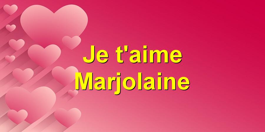 Je t'aime Marjolaine