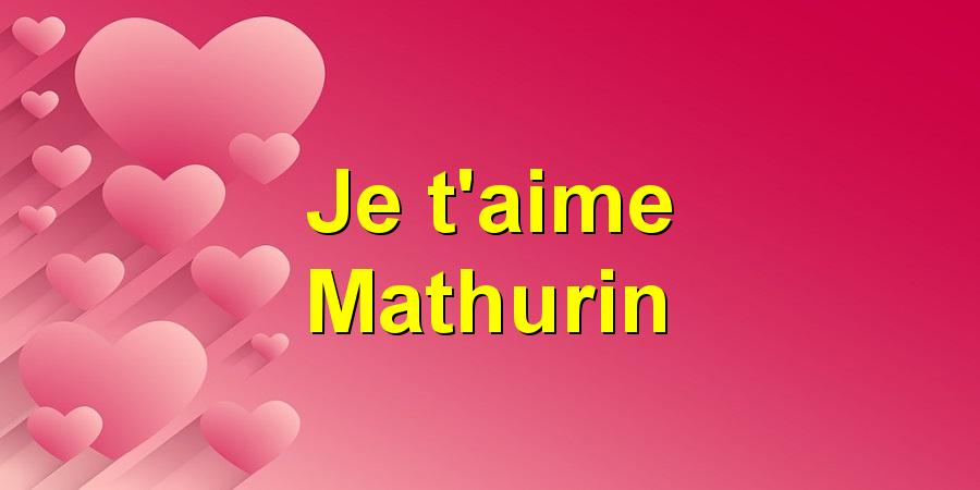Je t'aime Mathurin