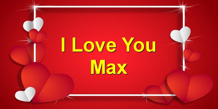 I Love You Max