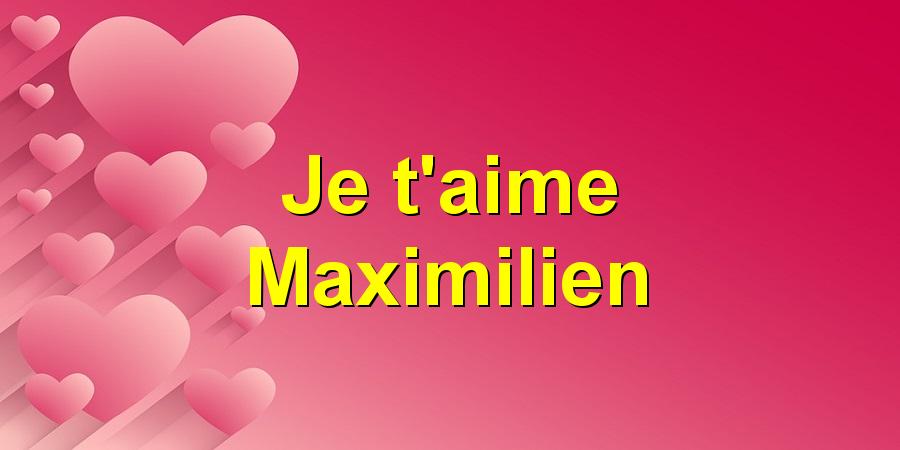 Je t'aime Maximilien