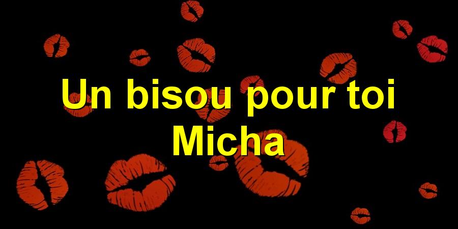 Un bisou pour toi Micha