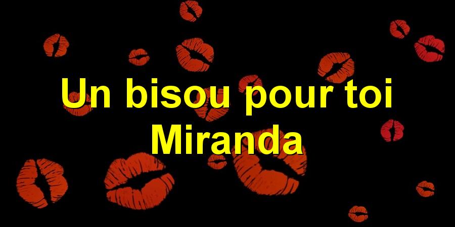 Un bisou pour toi Miranda