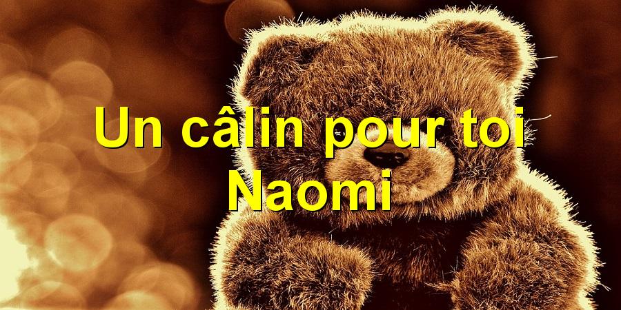 Un câlin pour toi Naomi