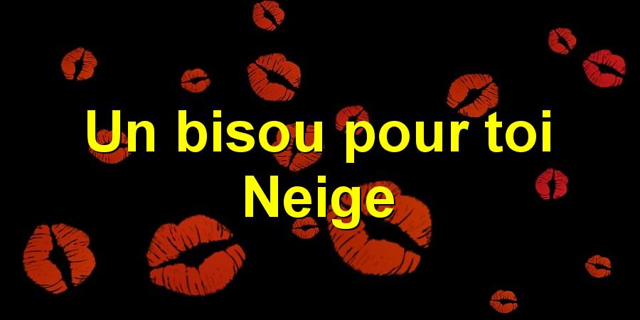 Un bisou pour toi Neige