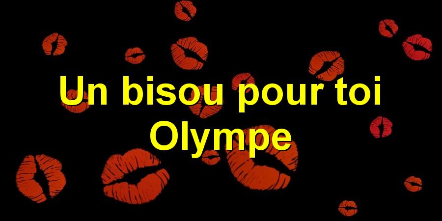 Un bisou pour toi Olympe