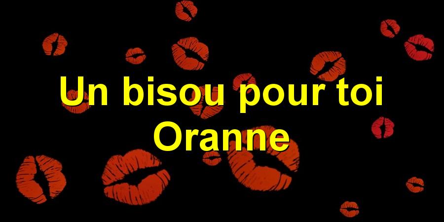 Un bisou pour toi Oranne