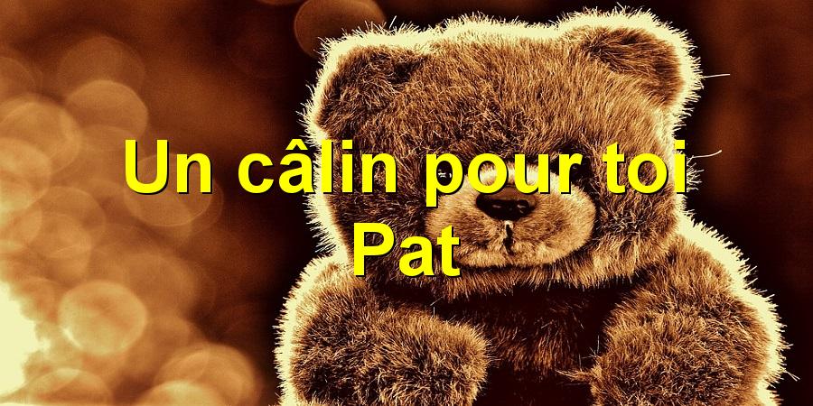 Un câlin pour toi Pat