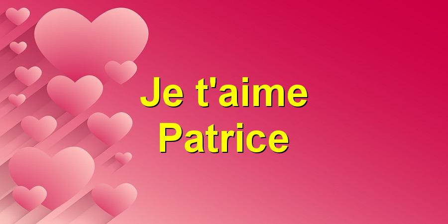 Je T Aime Patrice Je T Aime Patrice