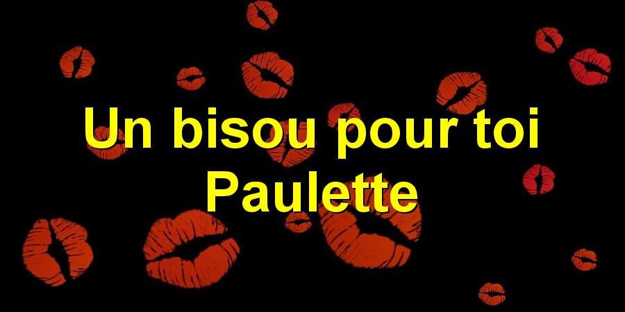 Un bisou pour toi Paulette