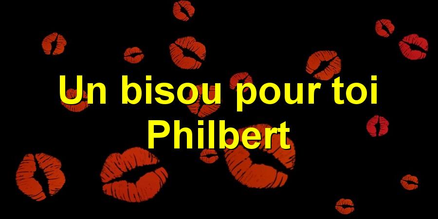 Un bisou pour toi Philbert