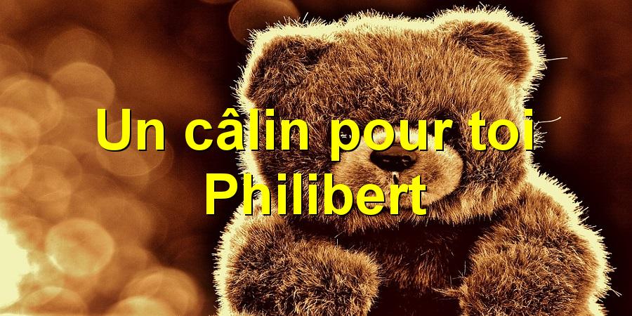Un câlin pour toi Philibert