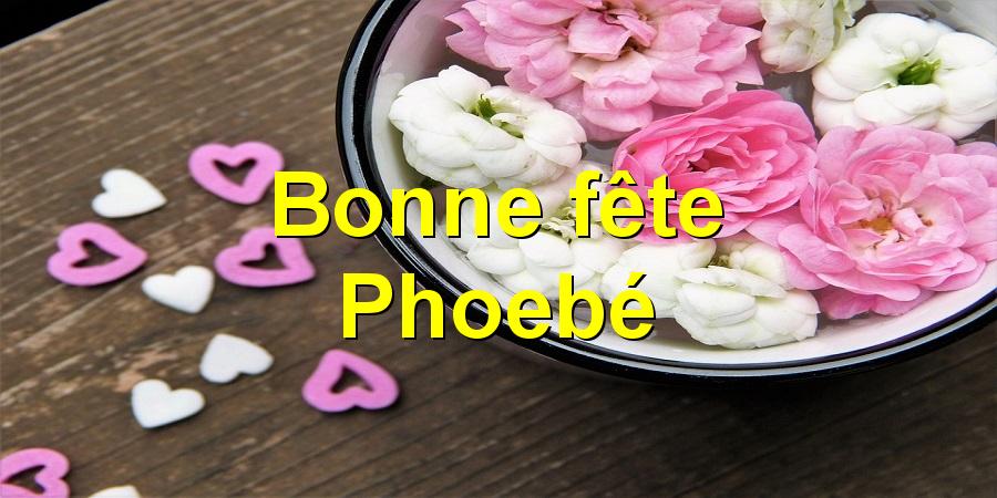 Bonne fête Phoebé