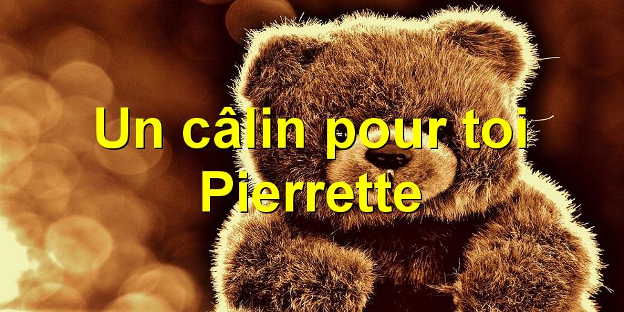 Un câlin pour toi Pierrette