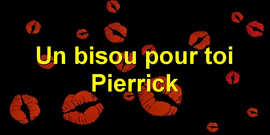 Un bisou pour toi Pierrick