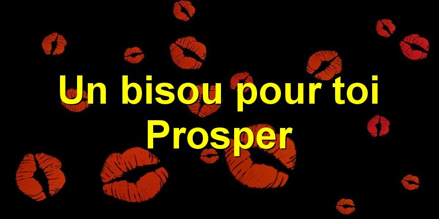 Un bisou pour toi Prosper