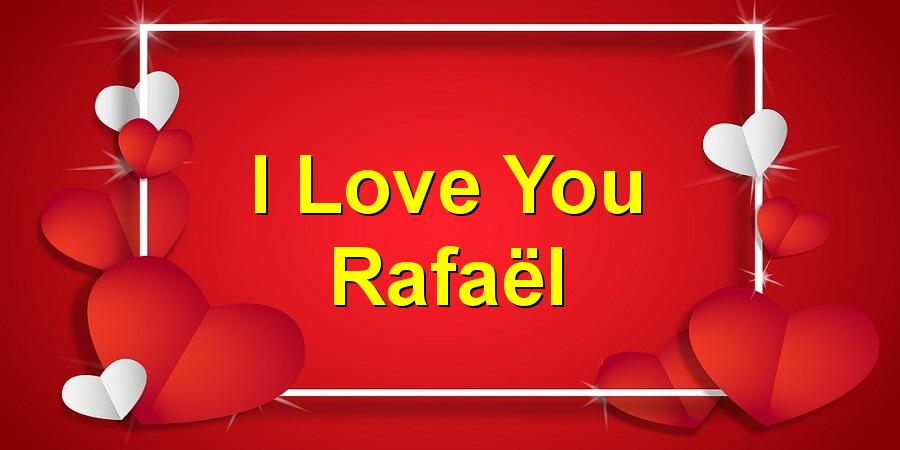 I Love You Rafaël