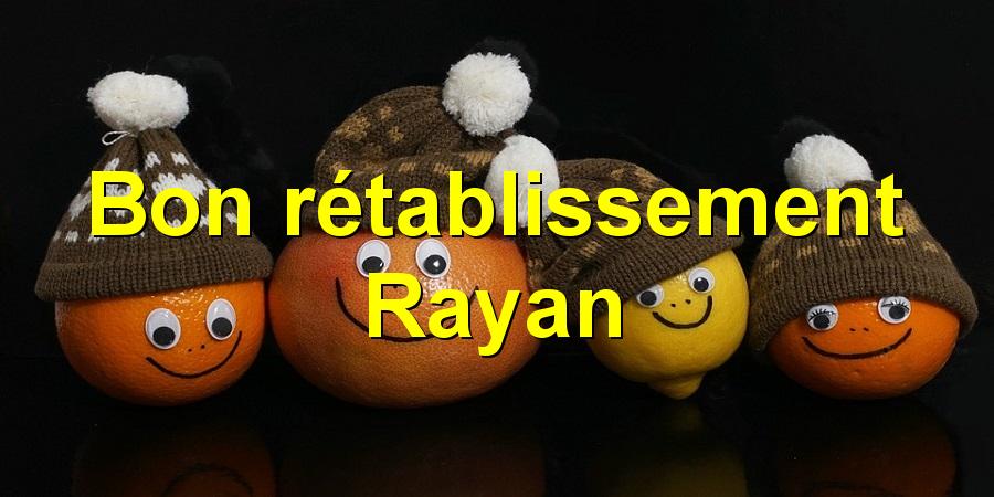 Bon rétablissement Rayan