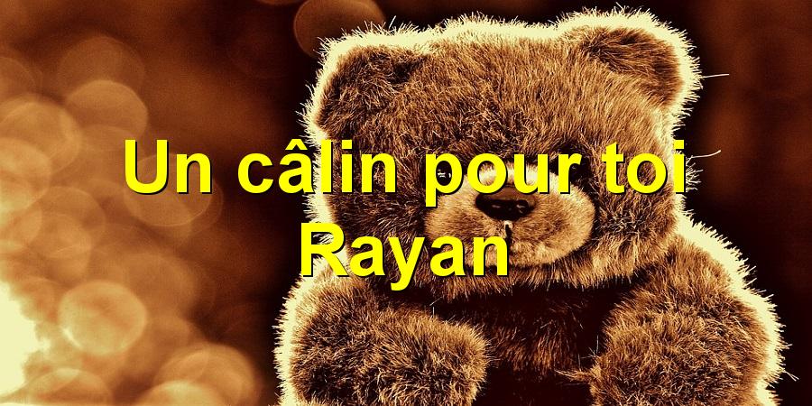 Un câlin pour toi Rayan