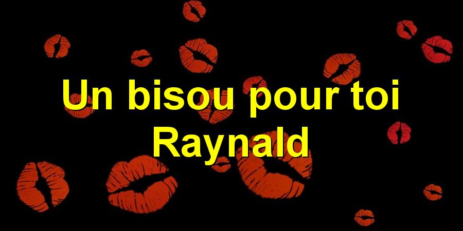 Un bisou pour toi Raynald