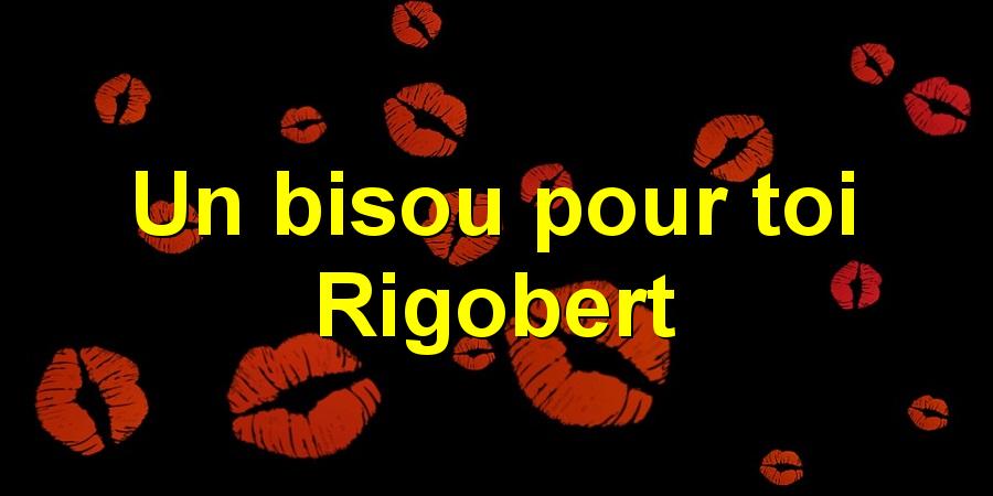 Un bisou pour toi Rigobert