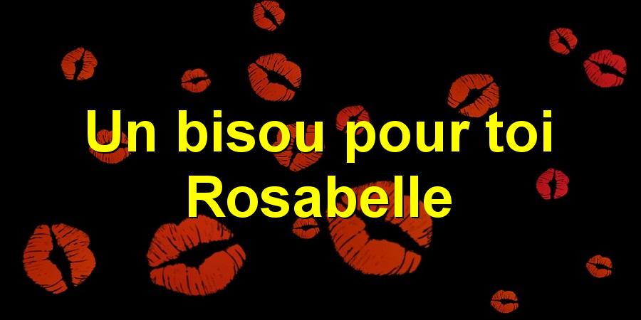 Un bisou pour toi Rosabelle