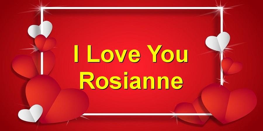 I Love You Rosianne