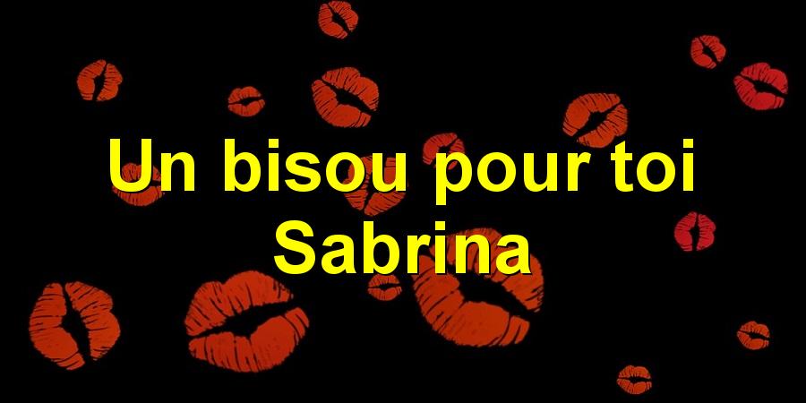 Un bisou pour toi Sabrina