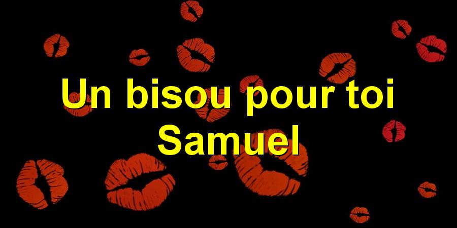 Un bisou pour toi Samuel