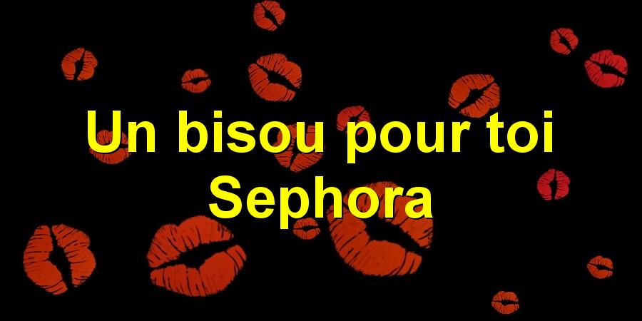 Un bisou pour toi Sephora