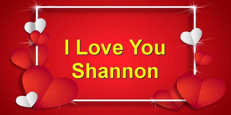 I Love You Shannon