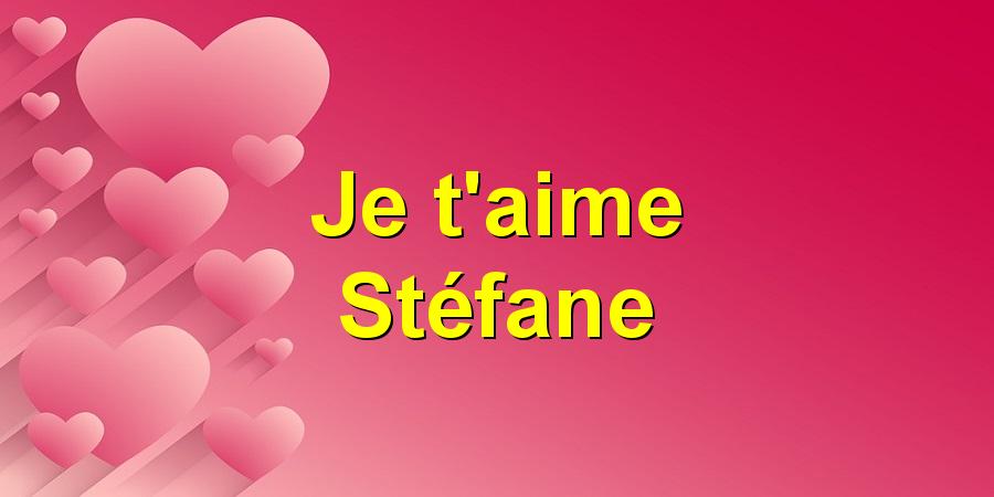 Je t'aime Stéfane