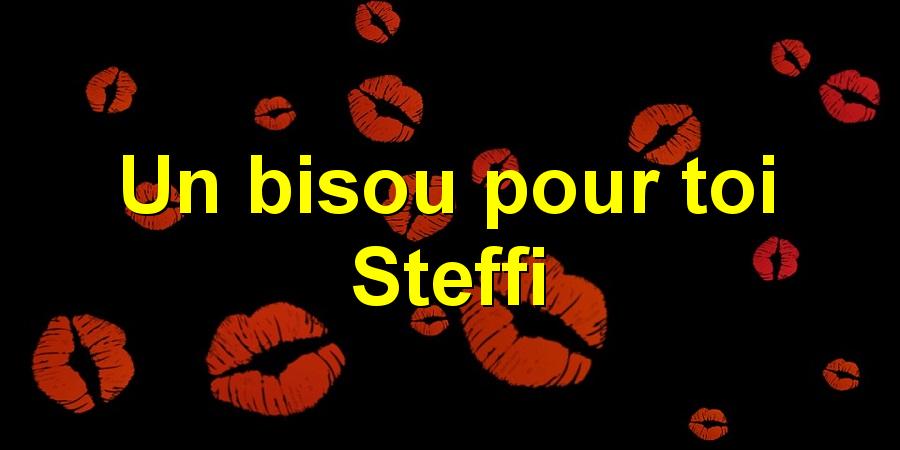 Un bisou pour toi Steffi