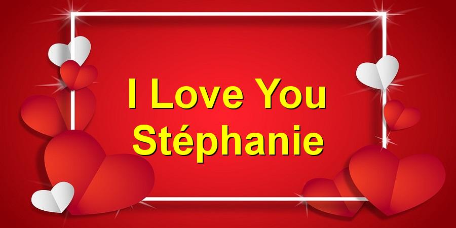 I Love You Stéphanie