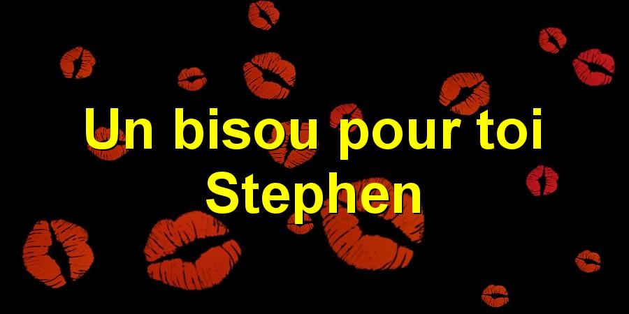 Un bisou pour toi Stephen