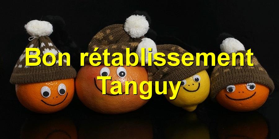 Bon rétablissement Tanguy